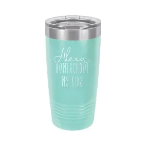 Alexa, Homeschool My Kids Teal 20oz Insulated Tumbler