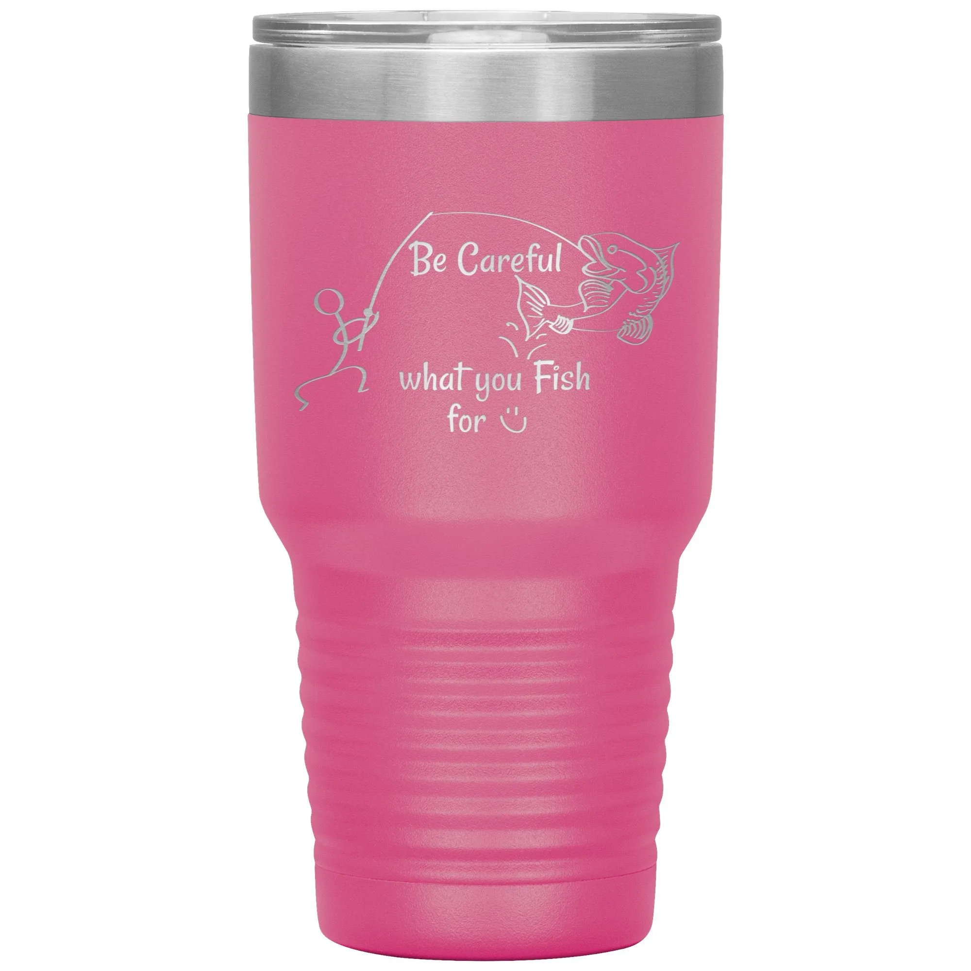 Be Careful what you Fish for, 30 oz Tumbler