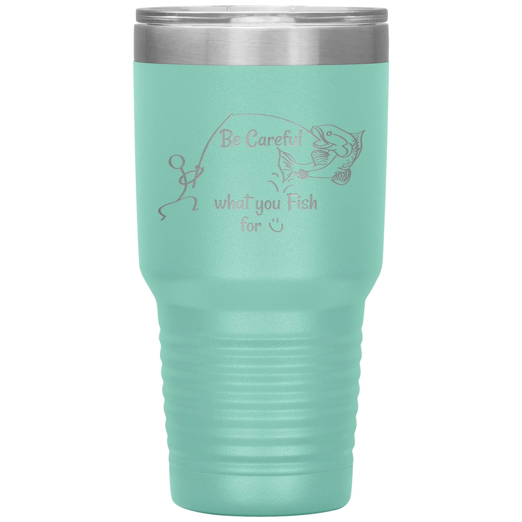Be Careful what you Fish for, 30 oz Tumbler