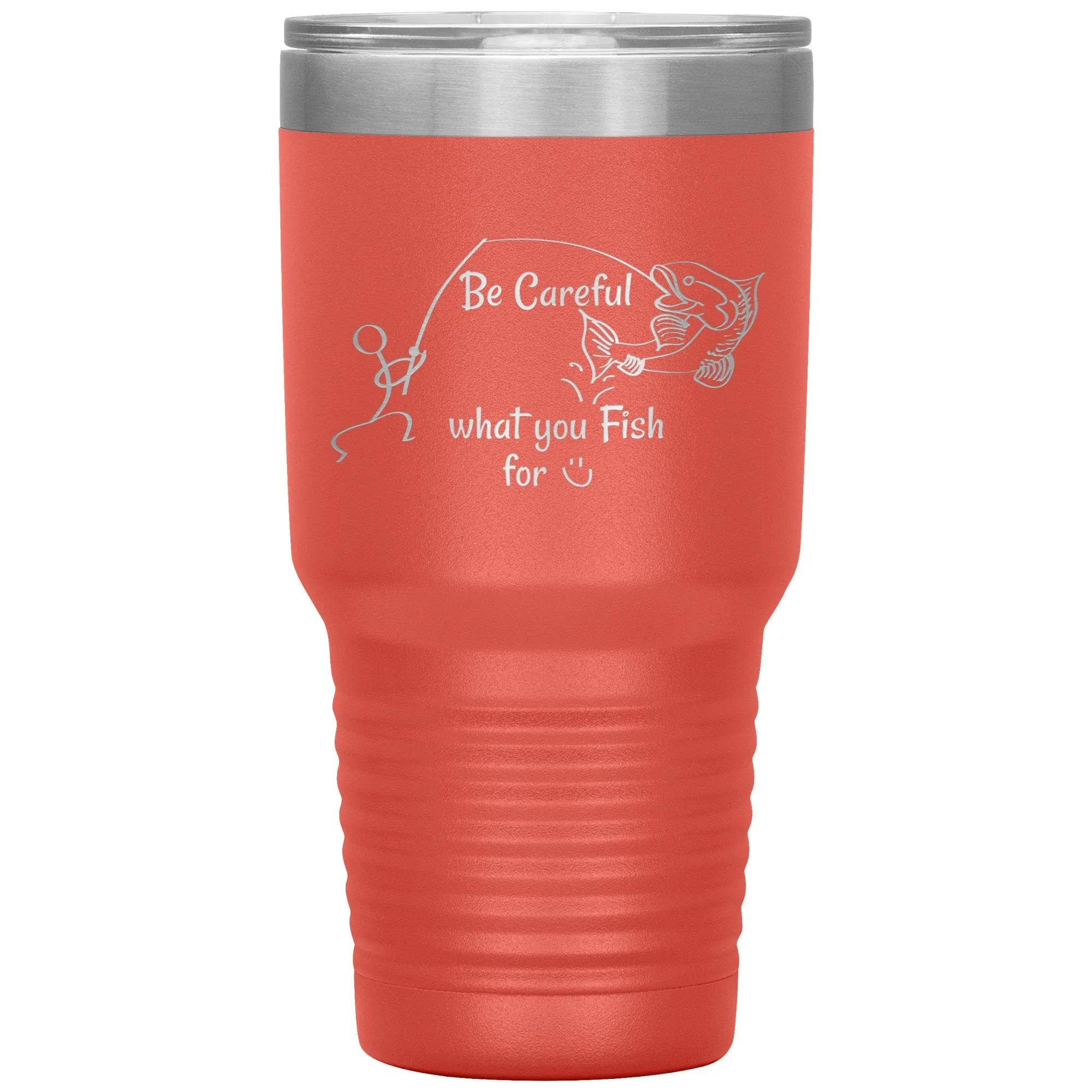 Be Careful what you Fish for, 30 oz Tumbler