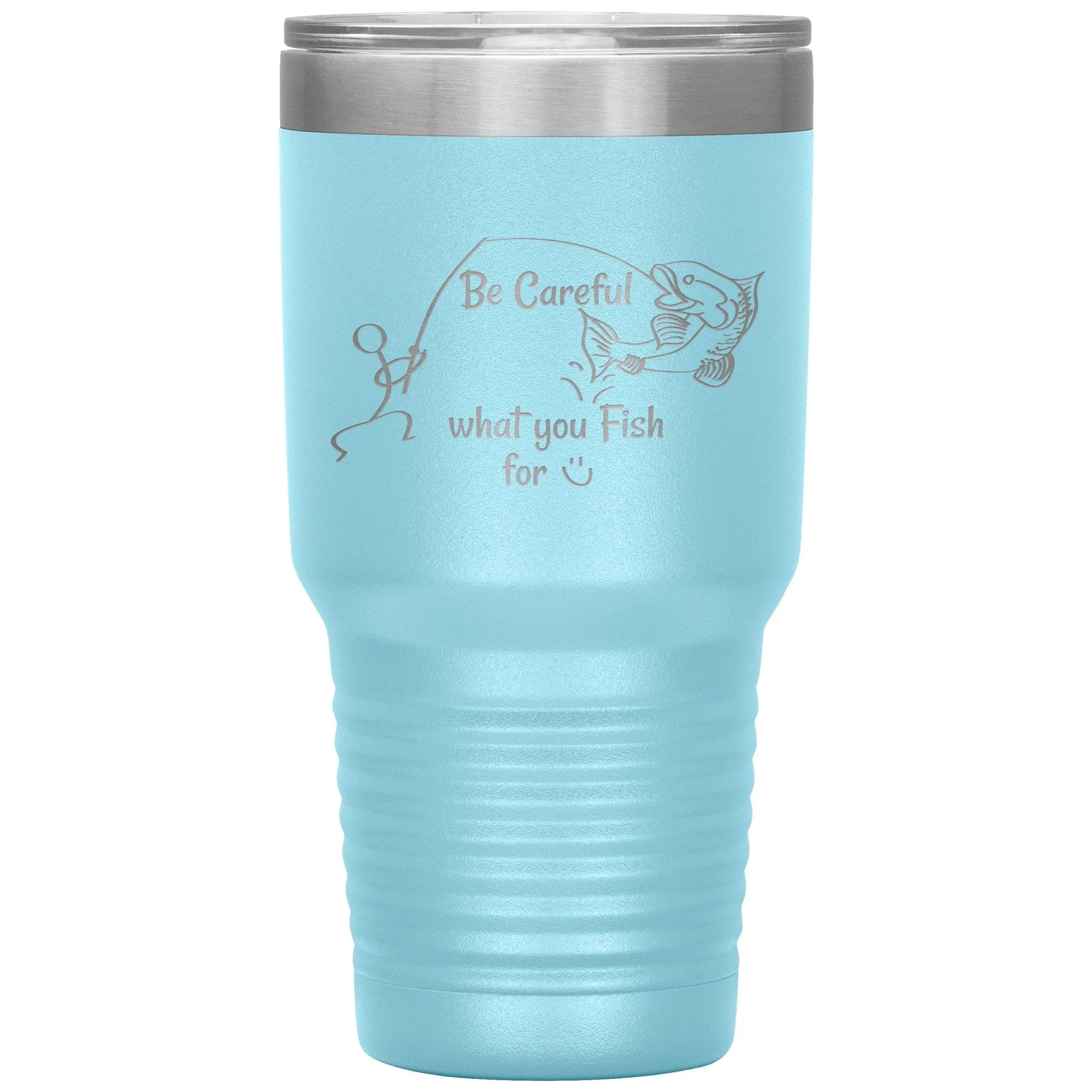 Be Careful what you Fish for, 30 oz Tumbler